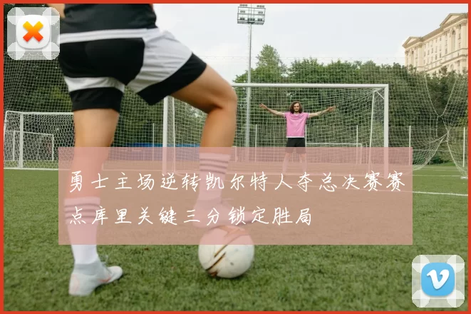 勇士主场逆转凯尔特人夺总决赛赛点库里关键三分锁定胜局