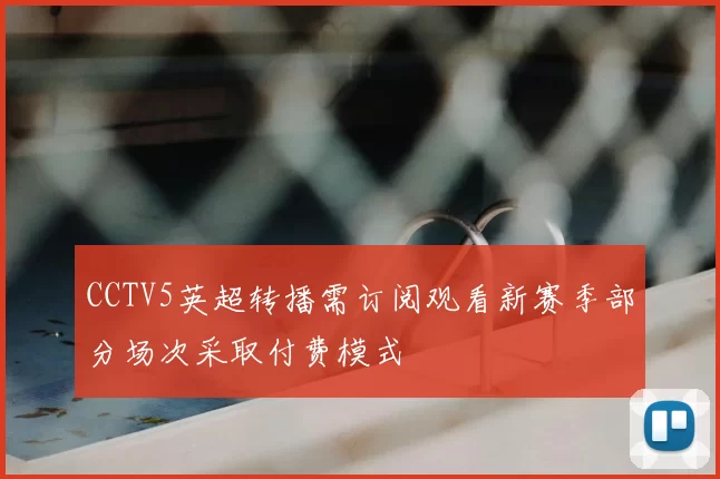 CCTV5英超转播需订阅观看新赛季部分场次采取付费模式