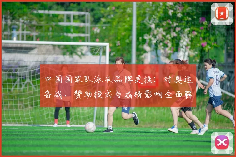 中国国家队泳衣品牌更换:对奥运备战、赞助模式与成绩影响全面解读