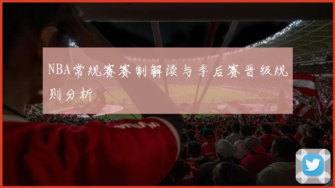 NBA常规赛赛制解读与季后赛晋级规则分析
