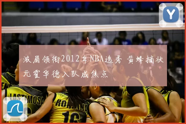 浓眉领衔2012年NBA选秀 黄蜂摘状元霍华德入队成焦点