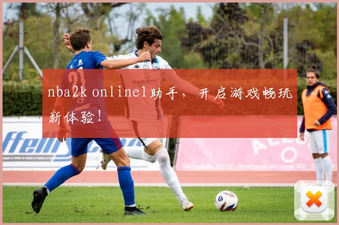 nba2k online1助手，开启游戏畅玩新体验！